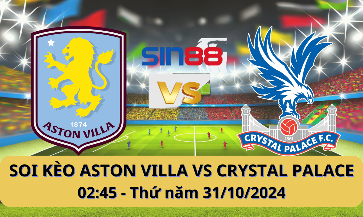 Nhận định bóng đá Aston Villa – Crystal Palace 02h45 ngày 31/10/2024 – EFL Cup