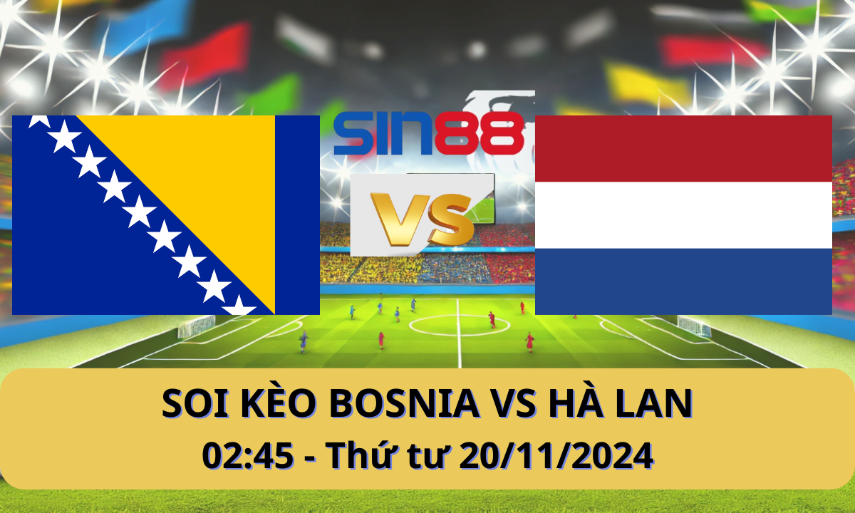 Nhận định bóng đá Bosnia & Herzegovina – Hà Lan 02h45 ngày 20/11/2024 – Nations League