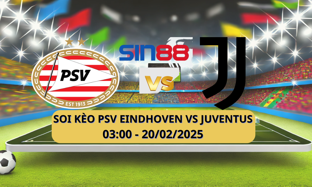 Nhận định bóng đá PSV – Juventus 03h00 ngày 20/02/2025 – Champions League