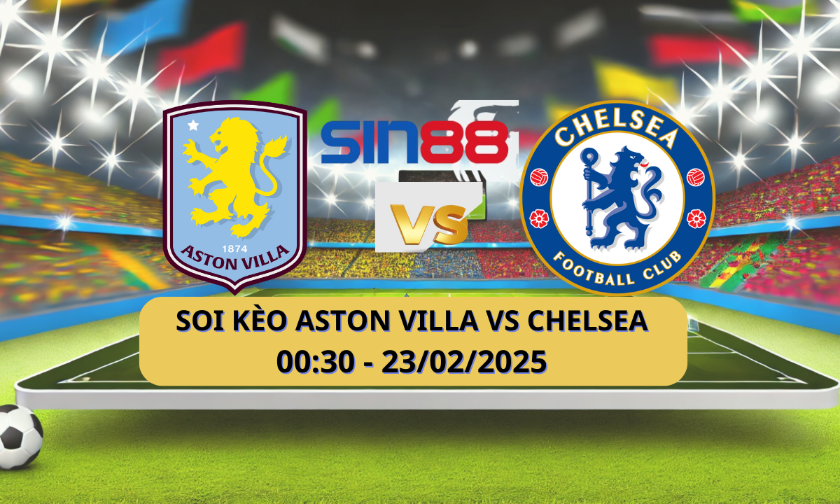 Nhận định bóng đá Aston Villa – Chelsea 00h30 ngày 23/02/2025 – Ngoại hạng Anh
