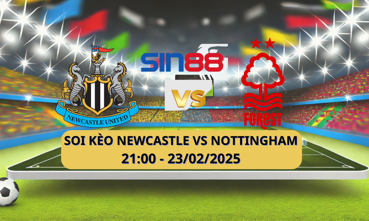 Nhận định bóng đá Newcastle – Nottingham 21h00 ngày 23/02/2025 – Ngoại hạng Anh