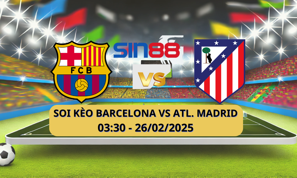 Nhận định bóng đá Barcelona – Atl. Madrid 03h30 ngày 26/02/2025 – Copa del Rey