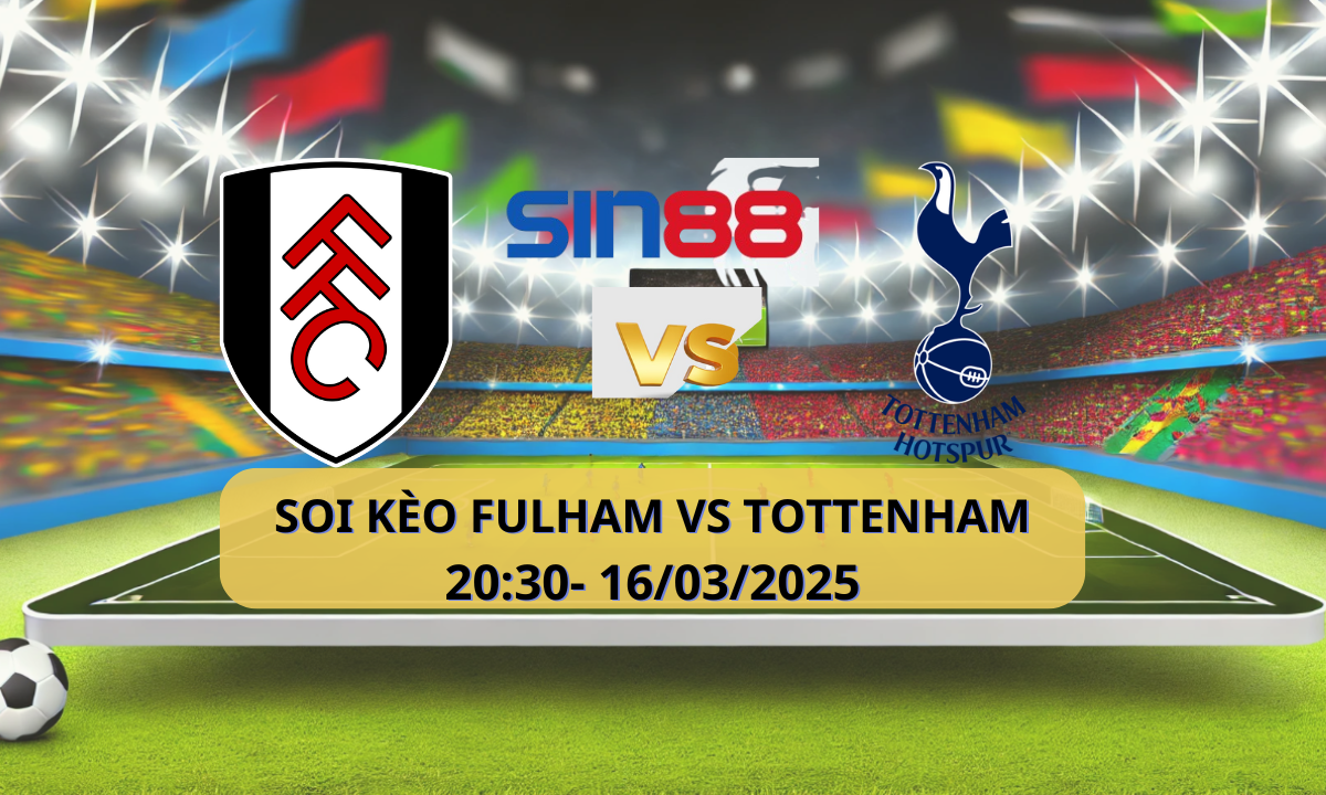Nhận định bóng đá Fulham – Tottenham 20h30 ngày 16/03/2025 – Ngoại hạng Anh