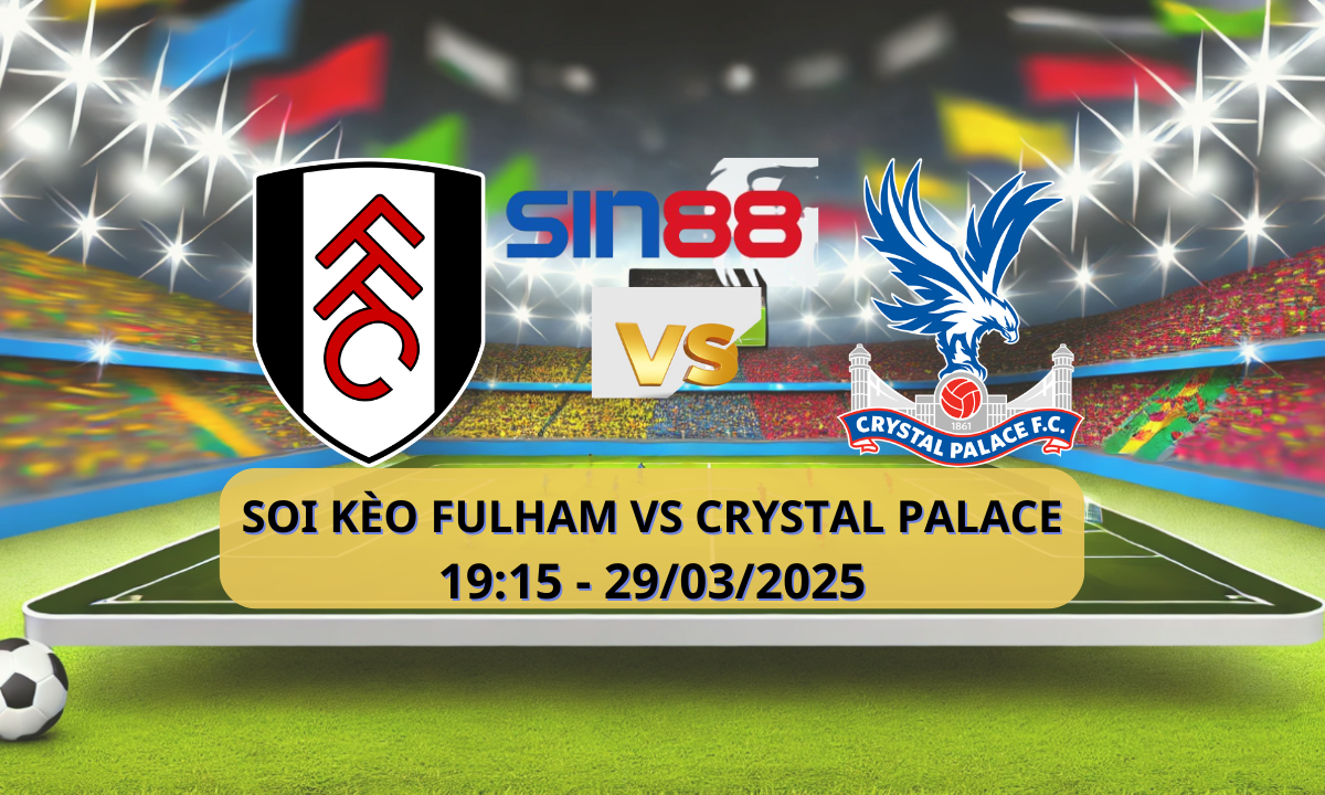 Nhận định bóng đá Fulham – Crystal Palace 19h15 ngày 29/03/2025 – FA Cup