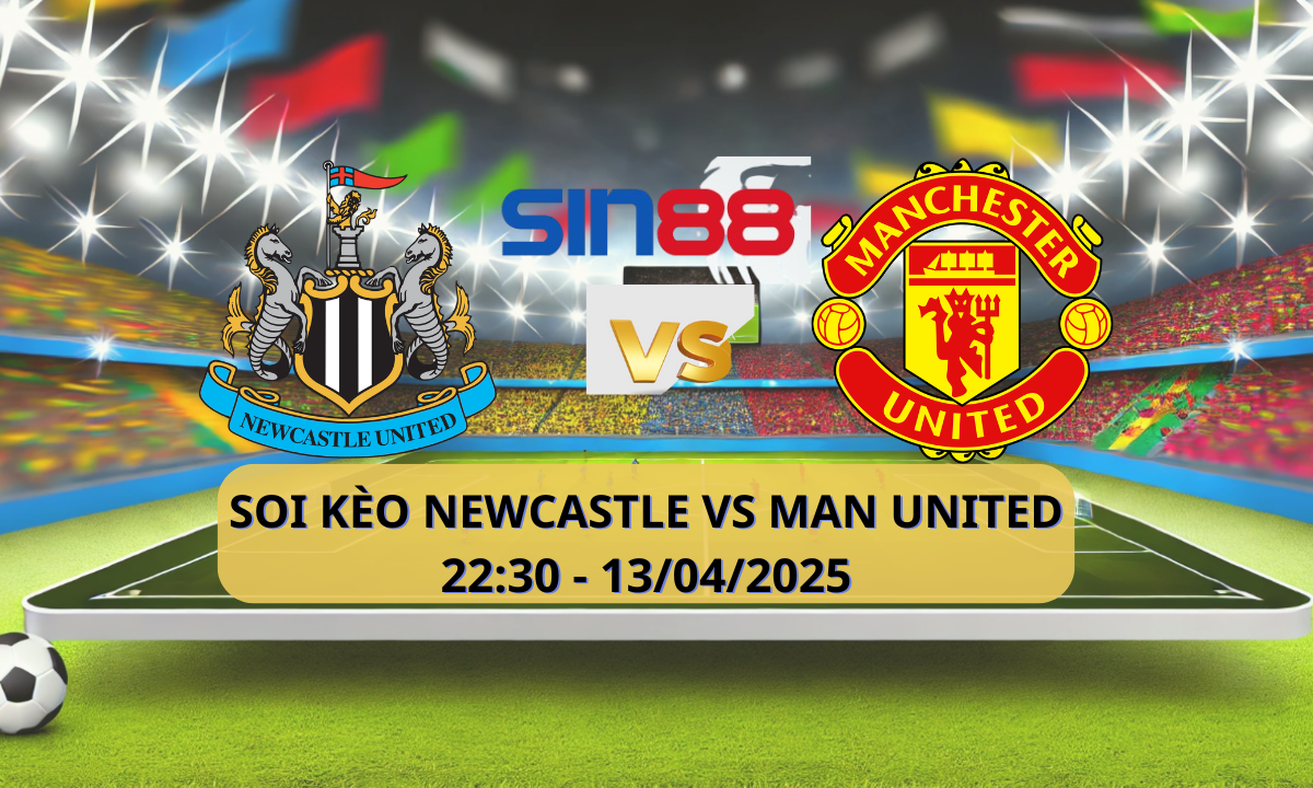 Nhận định bóng đá Newcastle – Manchester United 22h30 ngày 13/04/2025 – Ngoại hạng Anh