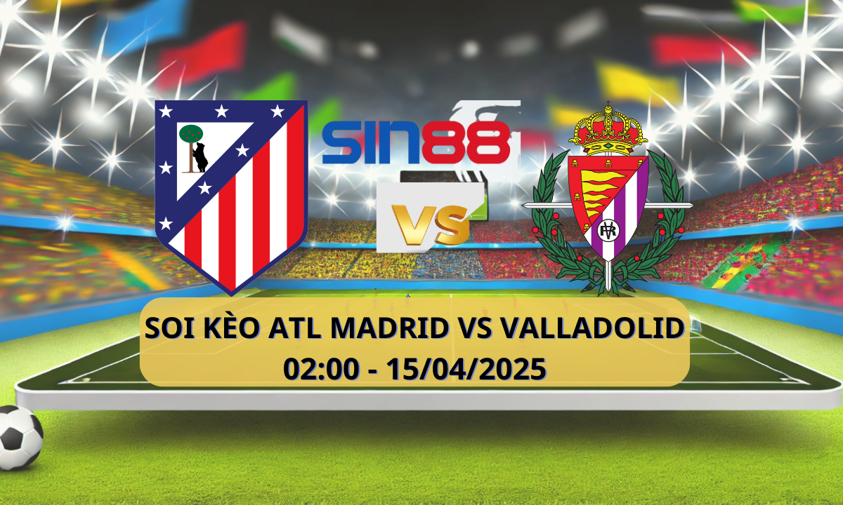 Nhận định bóng đá Atl. Madrid – Valladolid 02h00 ngày 15/04/2025 – La Liga