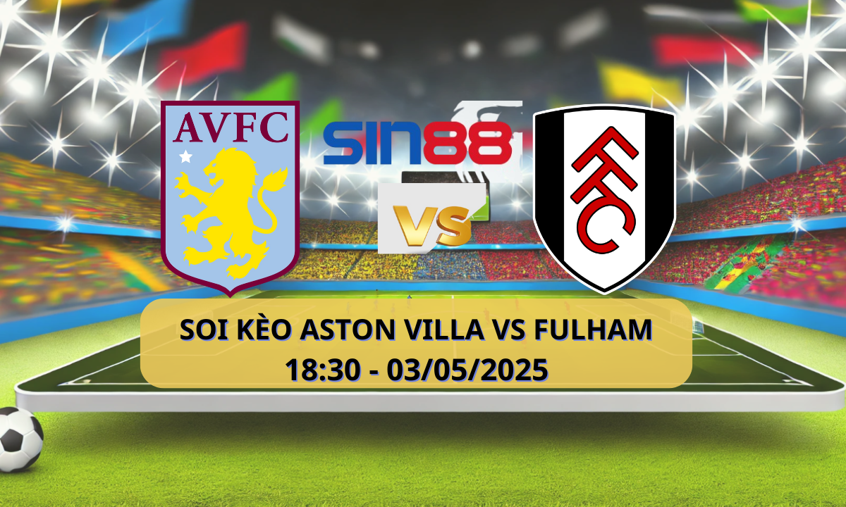 Nhận định bóng đá Aston Villa – Fulham 18h30 ngày 03/05/2025 – Ngoại hạng Anh