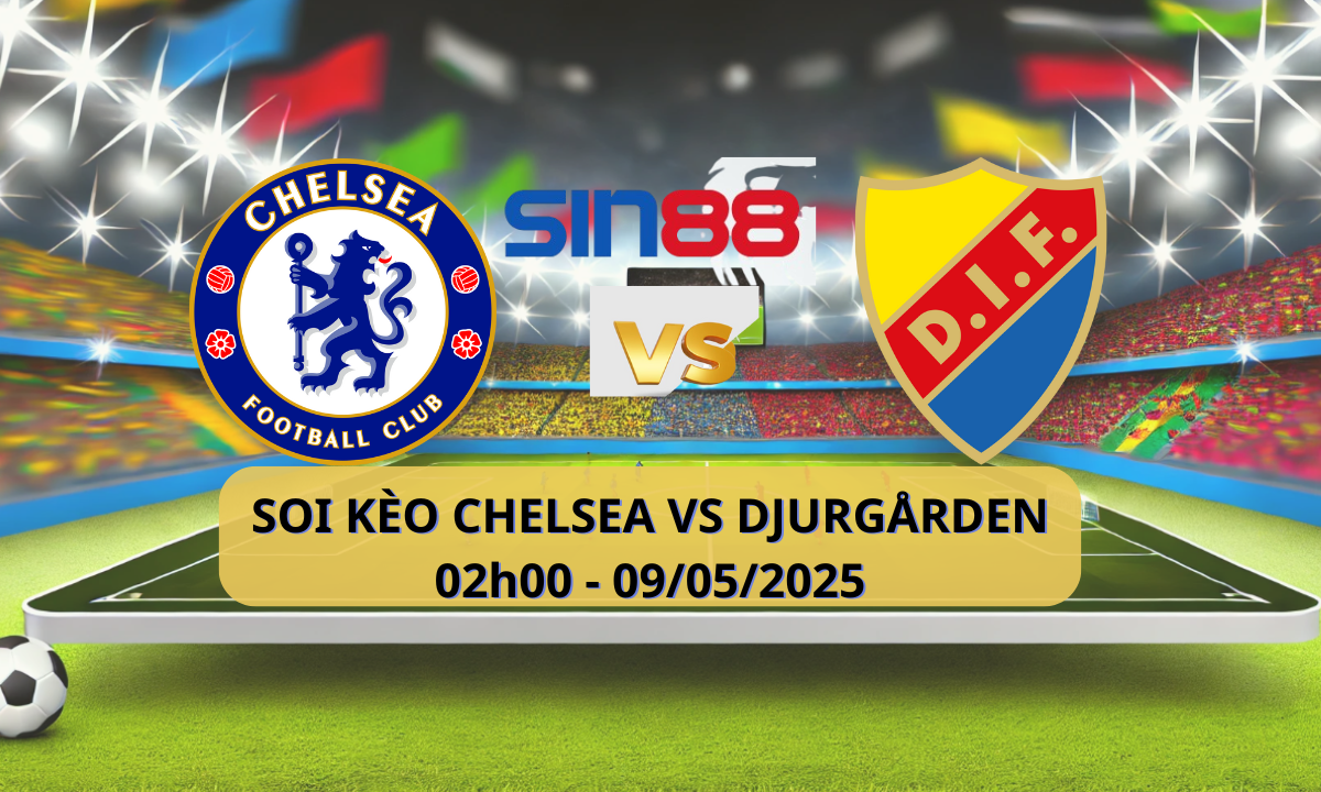 Nhận định bóng đá Chelsea – Djurgarden 02h00 ngày 09/05/2025 – Conference League