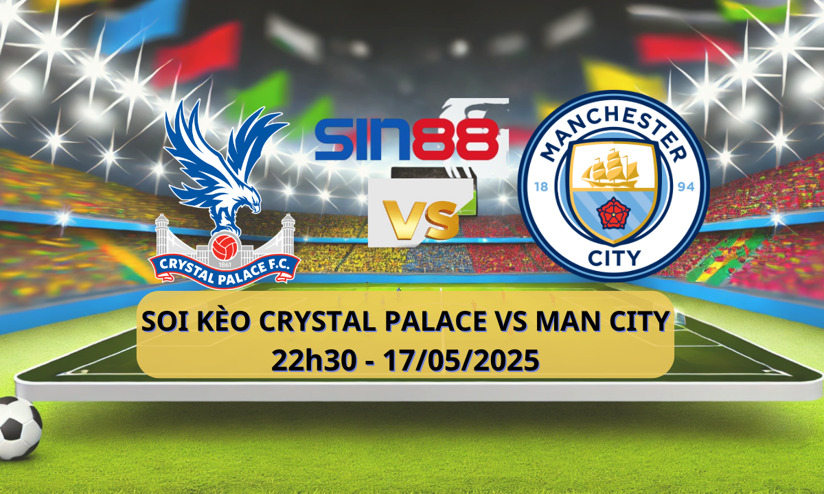 Nhận định bóng đá Crystal Palace – Manchester City 22h30 ngày 17/05/2025 – FA Cup