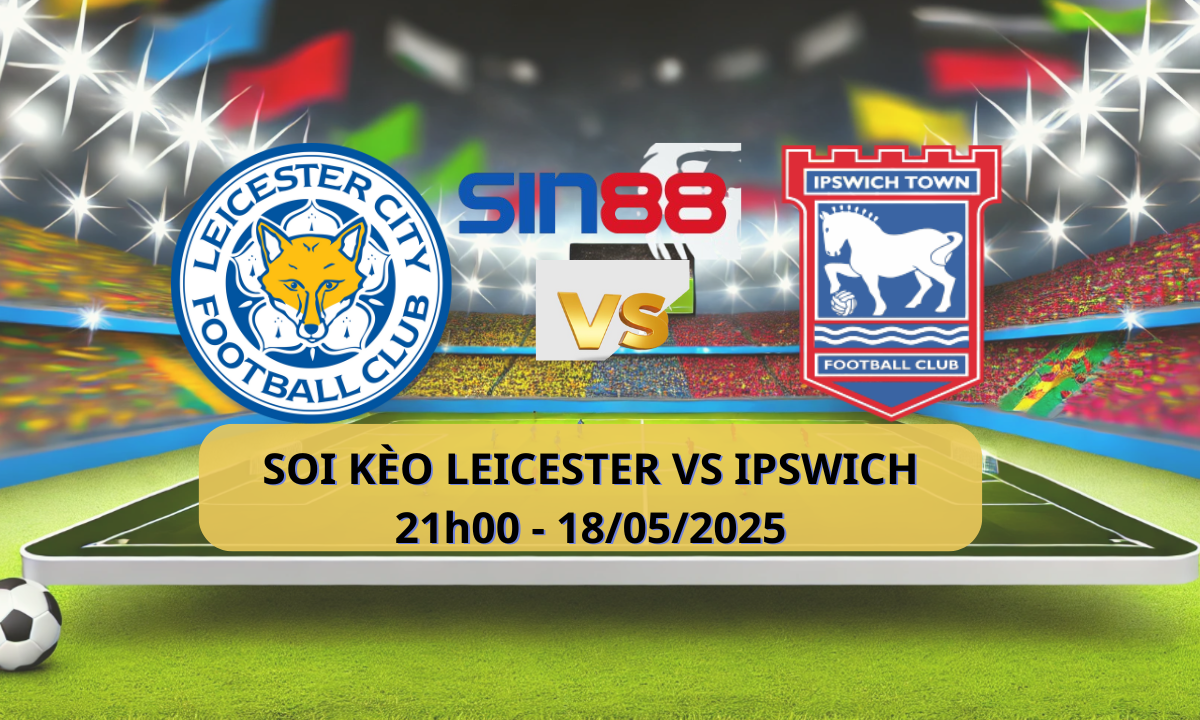 Nhận định bóng đá Leicester – Ipswich 21h00 ngày 18/05/2025 – Ngoại hạng Anh