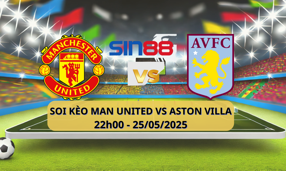 Nhận định bóng đá Manchester Utd – Aston Villa 22h00 ngày 25/05/2025 – Ngoại hạng Anh
