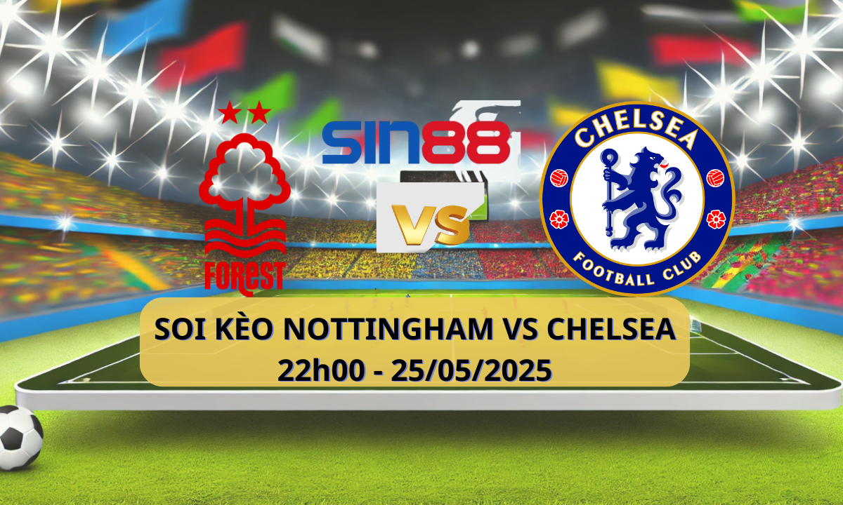 Nhận định bóng đá Nottingham – Chelsea 22h00 ngày 25/05/2025 – Ngoại hạng Anh
